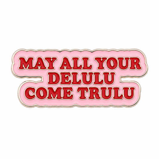 May all your delulu come trulu